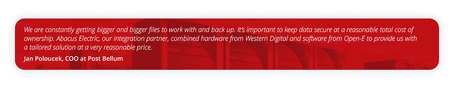 quote Jan Poloucek, COO at Post Bellum We are constantly getting bigger and bigger files to work with and back up. Itβs important to keep data secure at a reasonable total cost of ownership. Abacus Electric, our integration partner, combined hardware from Western Digital and software from Open-E to provide us with a tailored solution at a very reasonable price The software has ensured easy maintenance without unplanned downtimes, with simple accessibility to the data stored